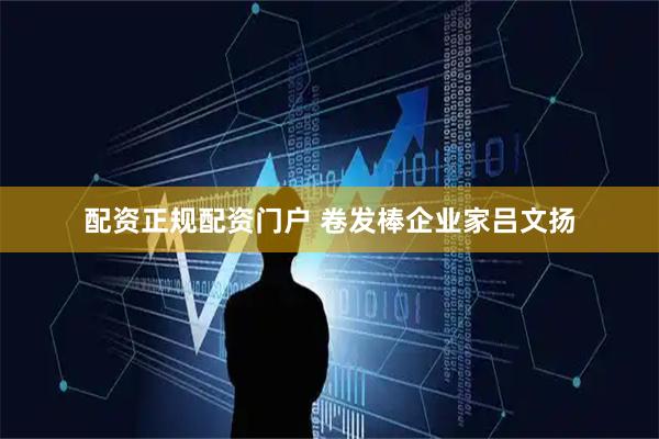 配资正规配资门户 卷发棒企业家吕文扬
